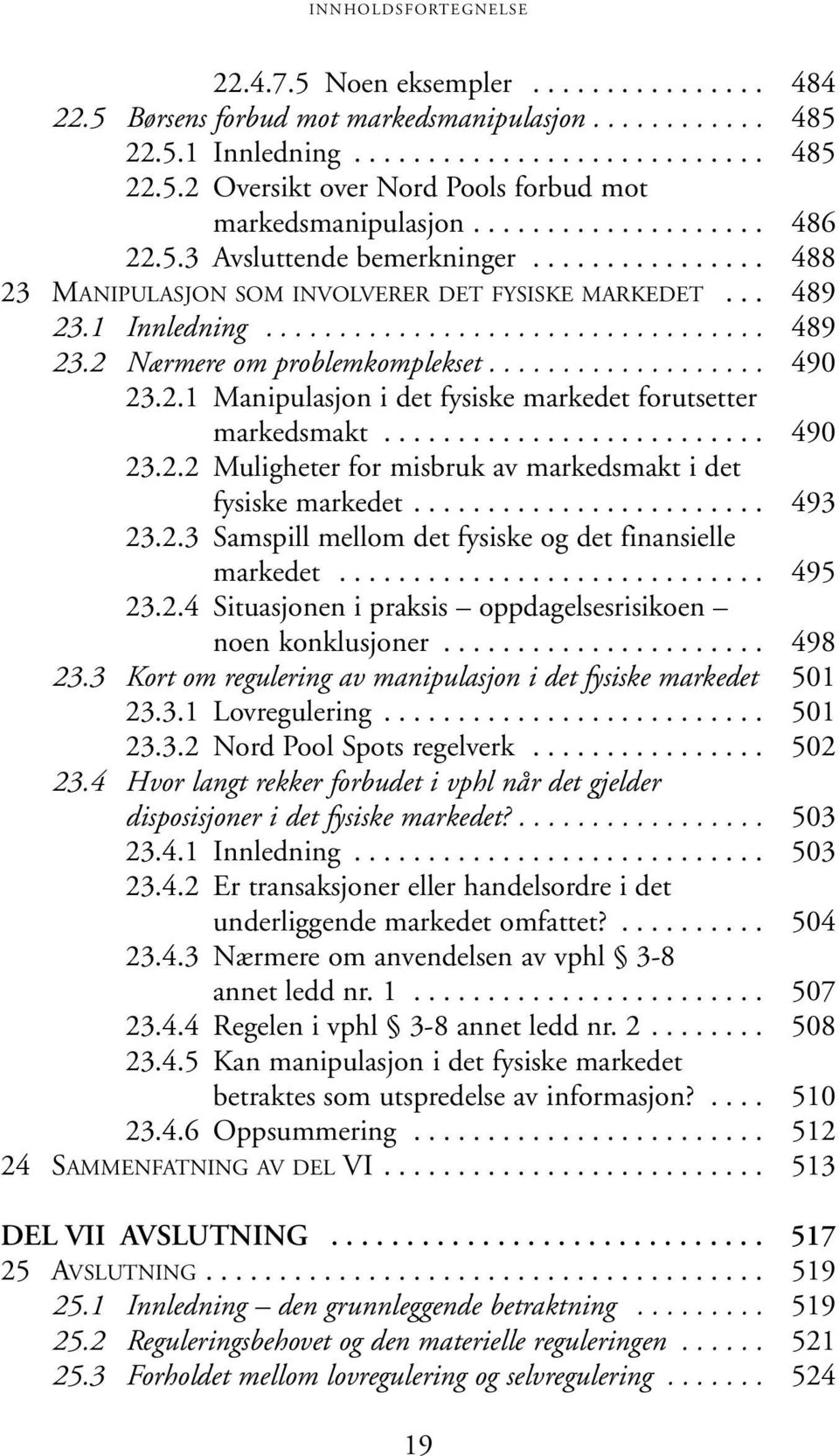 .................. 490 23.2.1 Manipulasjon i det fysiske markedet forutsetter markedsmakt.......................... 490 23.2.2 Muligheter for misbruk av markedsmakt i det fysiske markedet........................ 493 23.