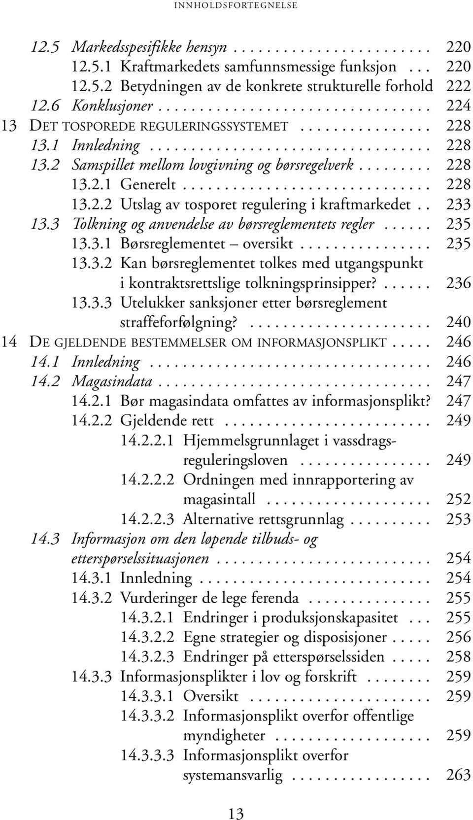 ........ 228 13.2.1 Generelt.............................. 228 13.2.2 Utslag av tosporet regulering i kraftmarkedet.. 233 13.3 Tolkning og anvendelse av børsreglementets regler...... 235 13.3.1 Børsreglementet oversikt.