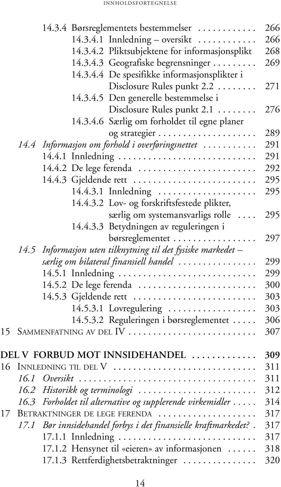 ................... 289 14.4 Informasjon om forhold i overføringsnettet........... 291 14.4.1 Innledning............................ 291 14.4.2 De lege ferenda........................ 292 14.4.3 Gjeldende rett.