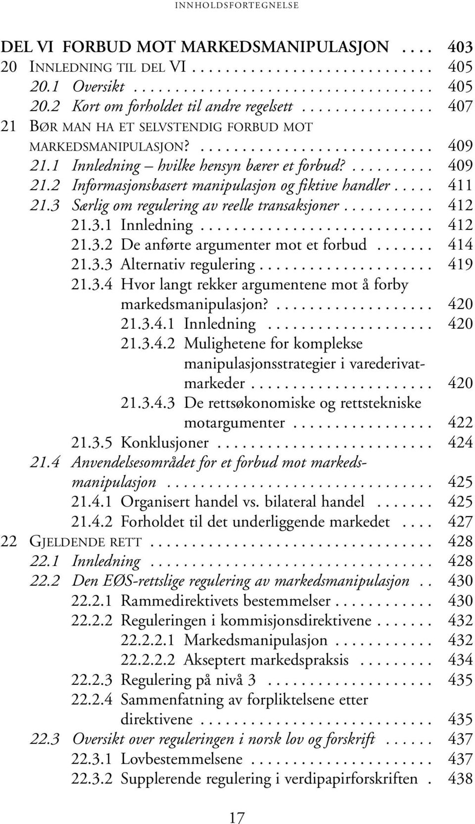 .... 411 21.3 Særlig om regulering av reelle transaksjoner........... 412 21.3.1 Innledning............................ 412 21.3.2 De anførte argumenter mot et forbud....... 414 21.3.3 Alternativ regulering.