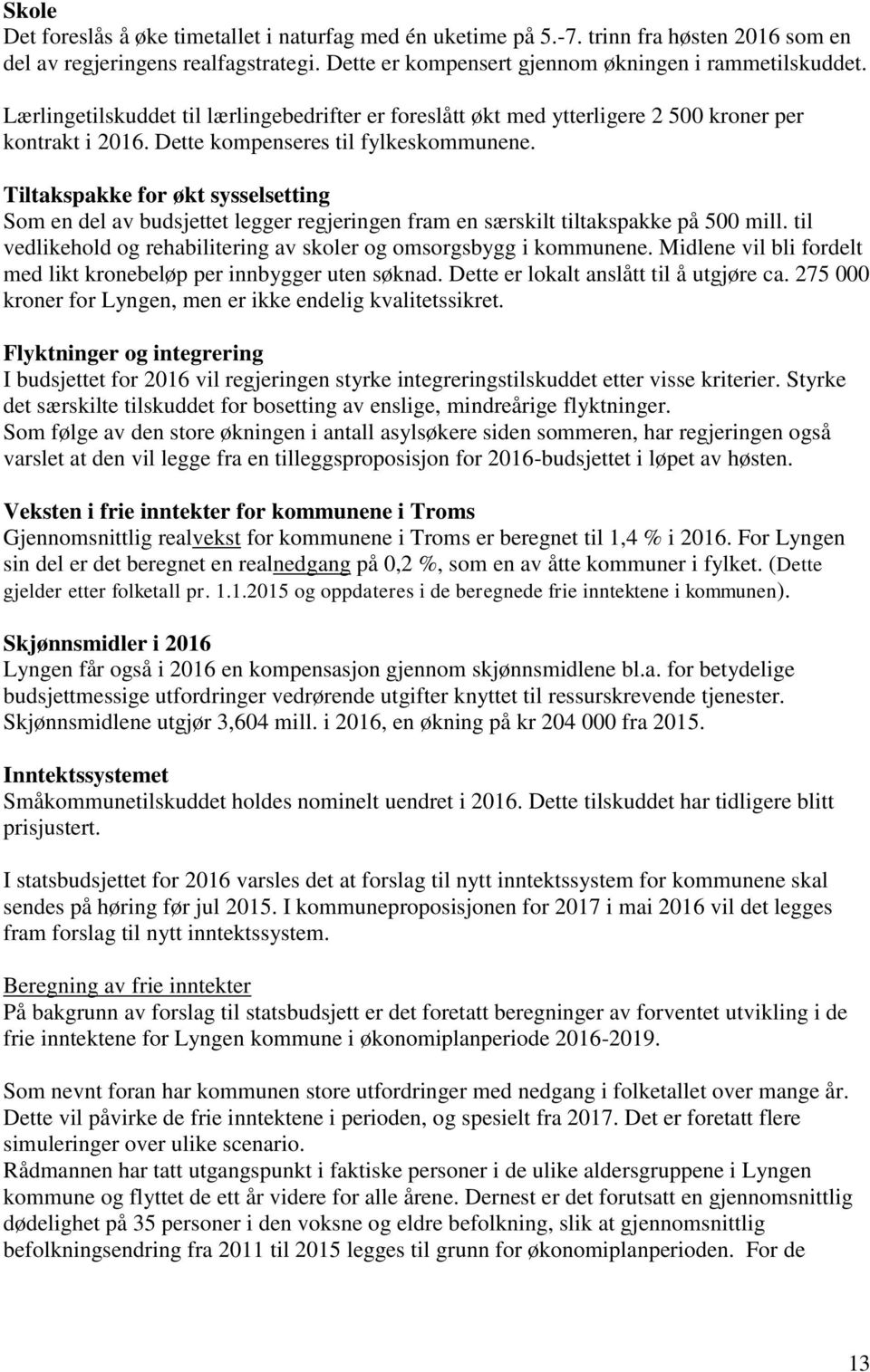 Tiltakspakke for økt sysselsetting Som en del av budsjettet legger regjeringen fram en særskilt tiltakspakke på 500 mill. til vedlikehold og rehabilitering av skoler og omsorgsbygg i kommunene.