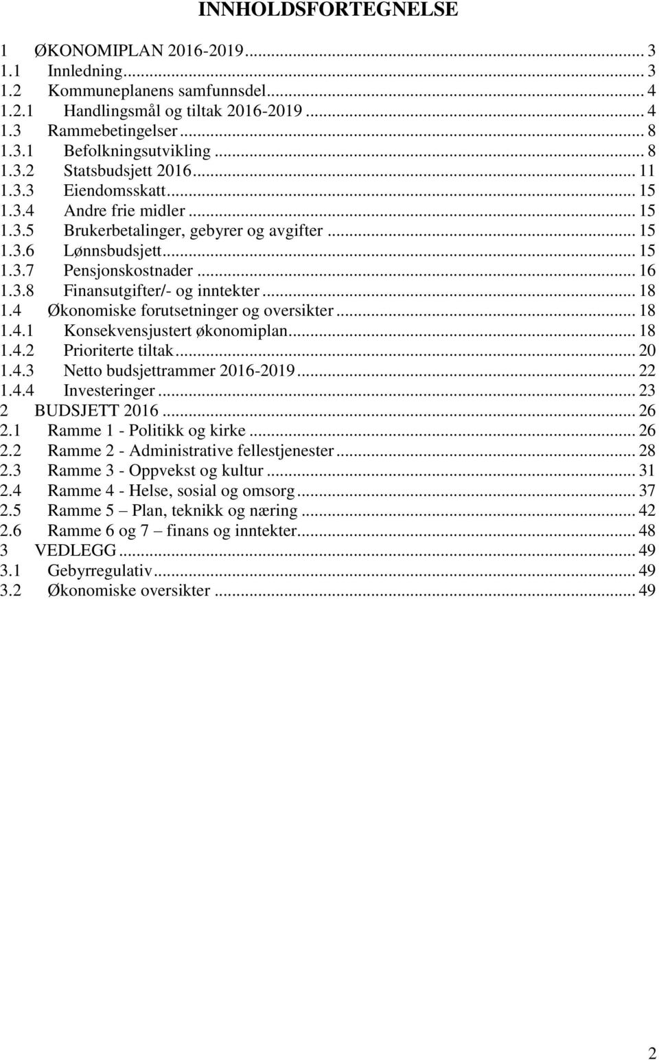 3.8 Finansutgifter/- og inntekter... 18 1.4 Økonomiske forutsetninger og oversikter... 18 1.4.1 Konsekvensjustert økonomiplan... 18 1.4.2 Prioriterte tiltak... 20 1.4.3 Netto budsjettrammer 2016-2019.