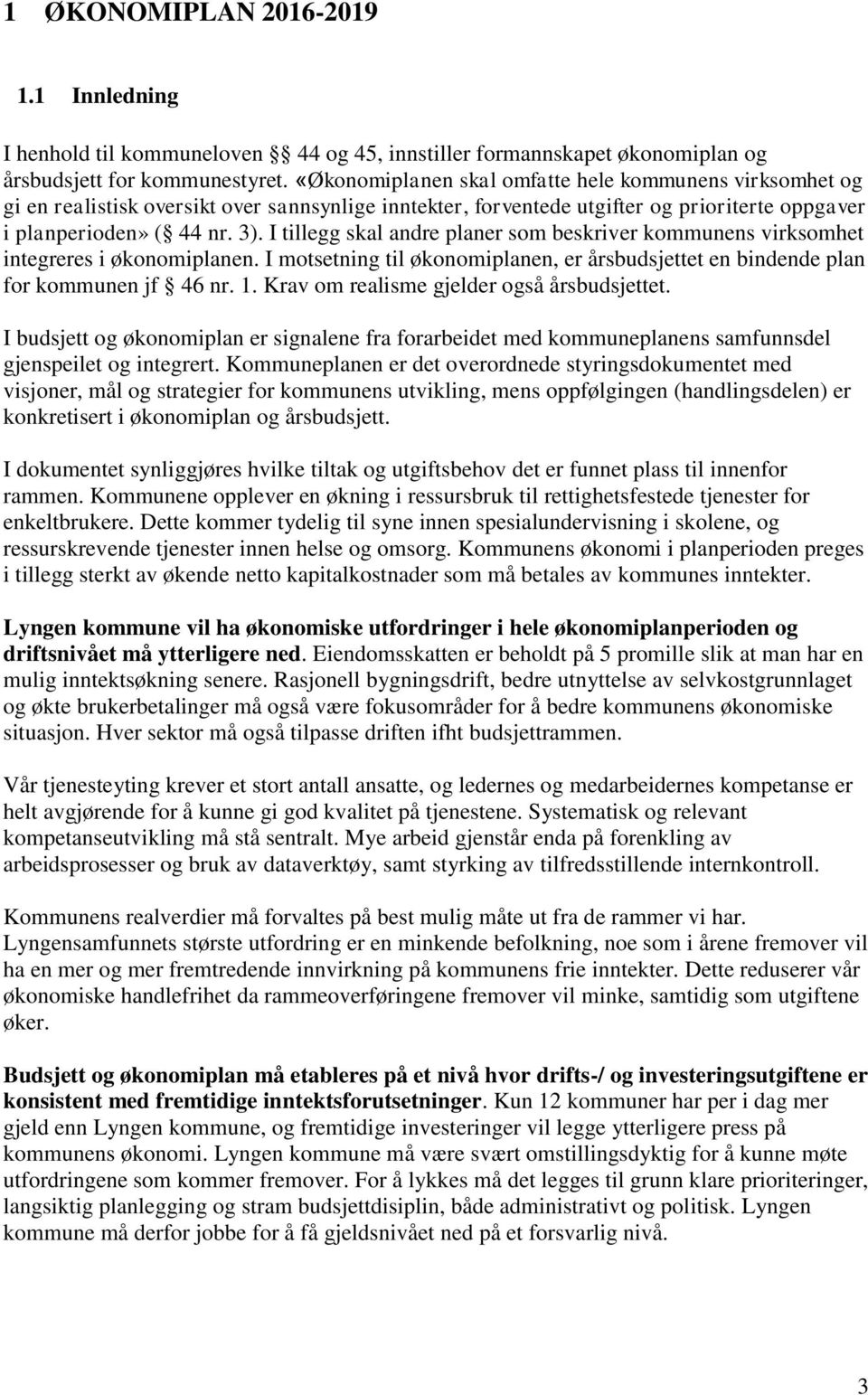 I tillegg skal andre planer som beskriver kommunens virksomhet integreres i økonomiplanen. I motsetning til økonomiplanen, er årsbudsjettet en bindende plan for kommunen jf 46 nr. 1.