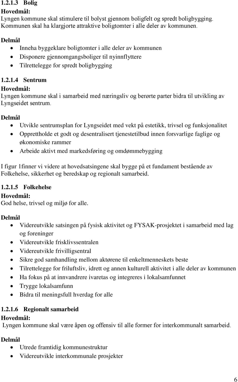 2.1.4 Sentrum Hovedmål: Lyngen kommune skal i samarbeid med næringsliv og berørte parter bidra til utvikling av Lyngseidet sentrum.