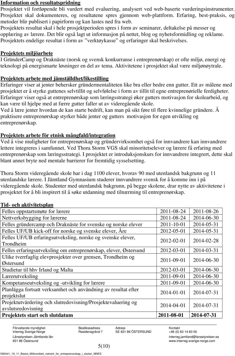 Prosjektets resultat skal i hele prosjektperioden spres i form av seminarer, deltakelse på messer og opplæring av lærere.