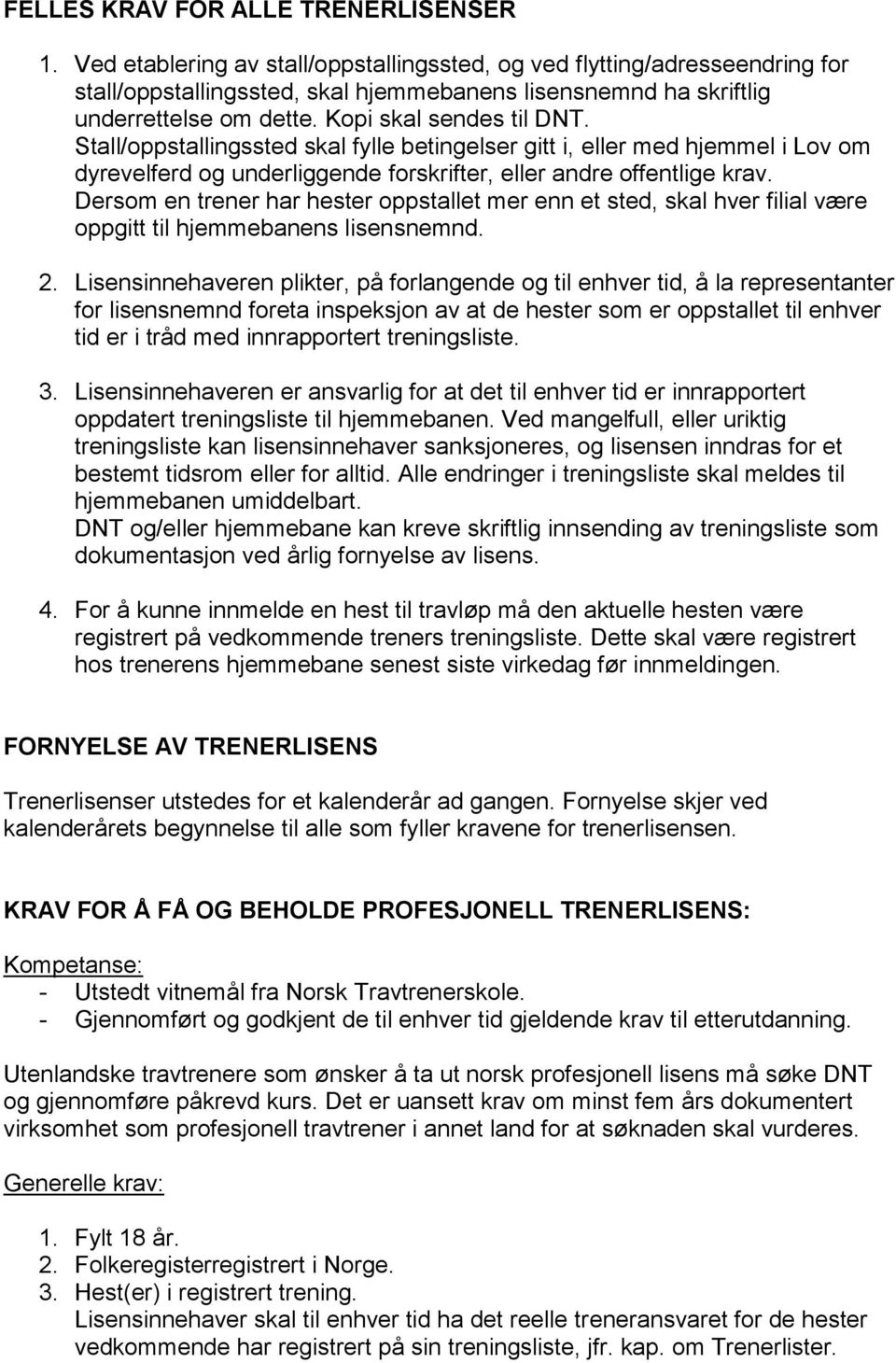 Stall/oppstallingssted skal fylle betingelser gitt i, eller med hjemmel i Lov om dyrevelferd og underliggende forskrifter, eller andre offentlige krav.