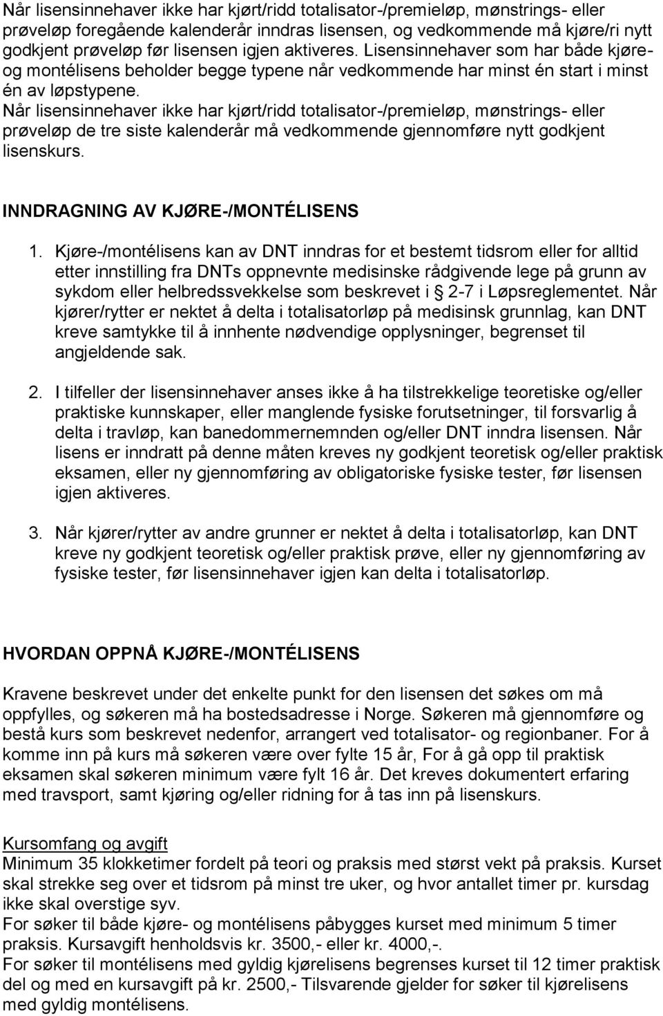 Når lisensinnehaver ikke har kjørt/ridd totalisator-/premieløp, mønstrings- eller prøveløp de tre siste kalenderår må vedkommende gjennomføre nytt godkjent lisenskurs.