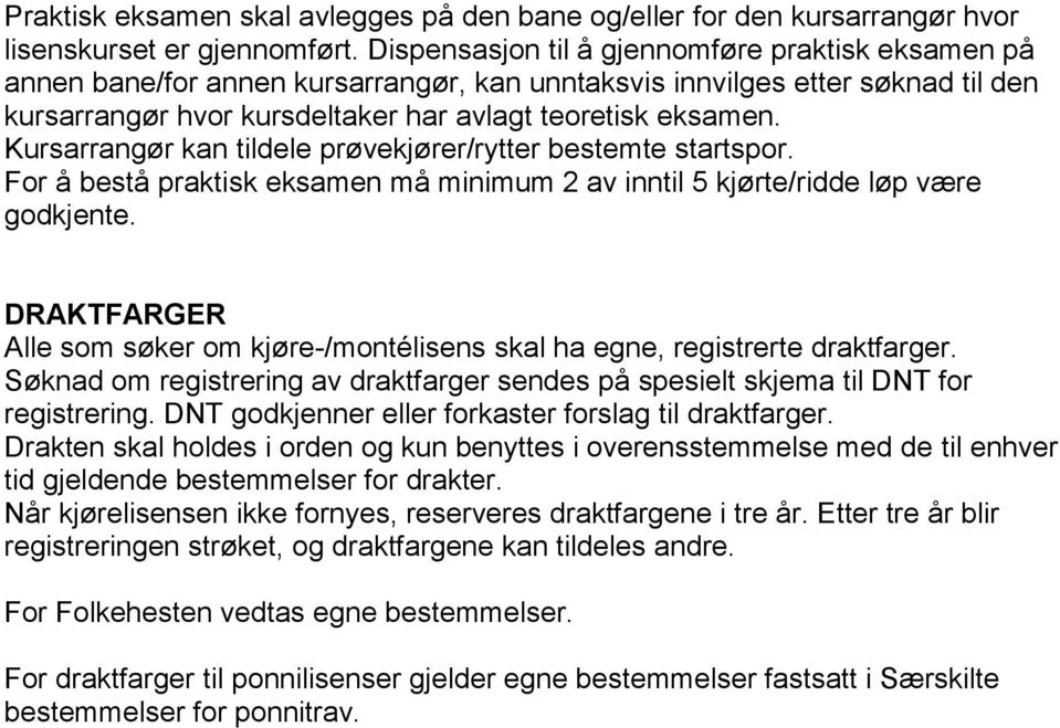 Kursarrangør kan tildele prøvekjører/rytter bestemte startspor. For å bestå praktisk eksamen må minimum 2 av inntil 5 kjørte/ridde løp være godkjente.