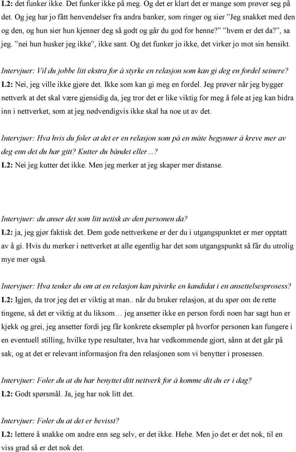 nei hun husker jeg ikke, ikke sant. Og det funker jo ikke, det virker jo mot sin hensikt. Intervjuer: Vil du jobbe litt ekstra for å styrke en relasjon som kan gi deg en fordel seinere?