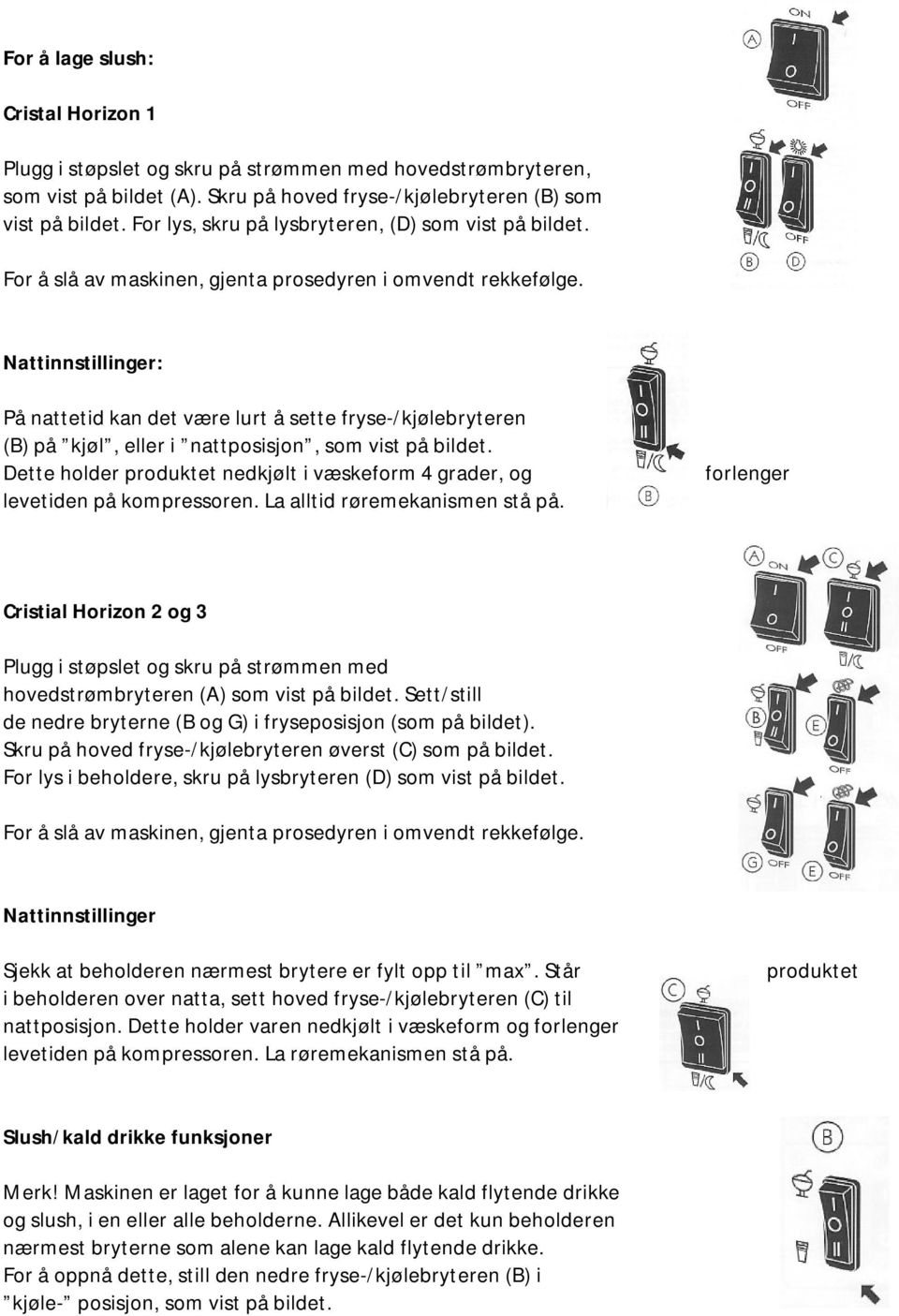 Nattinnstillinger: På nattetid kan det være lurt å sette fryse-/kjølebryteren (B) på kjøl, eller i nattposisjon, som vist på bildet.