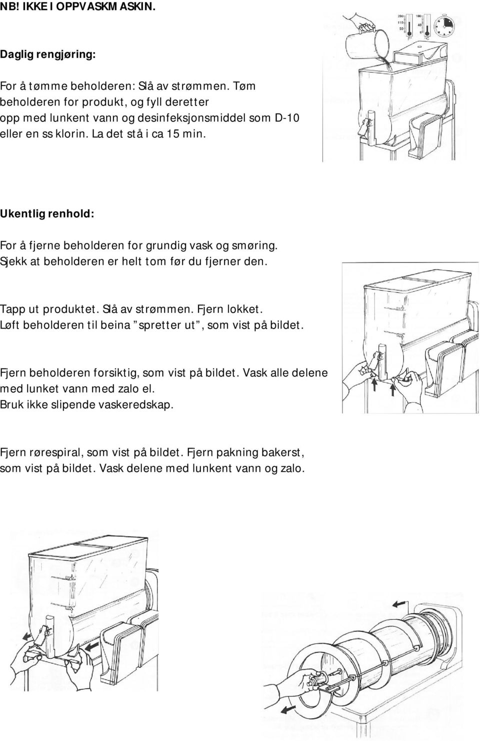 Ukentlig renhold: For å fjerne beholderen for grundig vask og smøring. Sjekk at beholderen er helt tom før du fjerner den. Tapp ut produktet. Slå av strømmen. Fjern lokket.