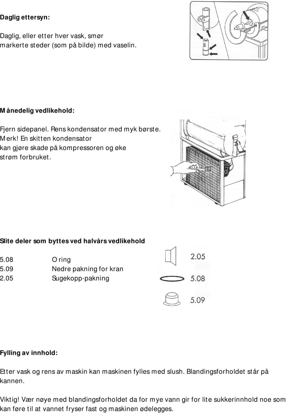 Slite deler som byttes ved halvårs vedlikehold 5.08 O ring 5.09 Nedre pakning for kran 2.