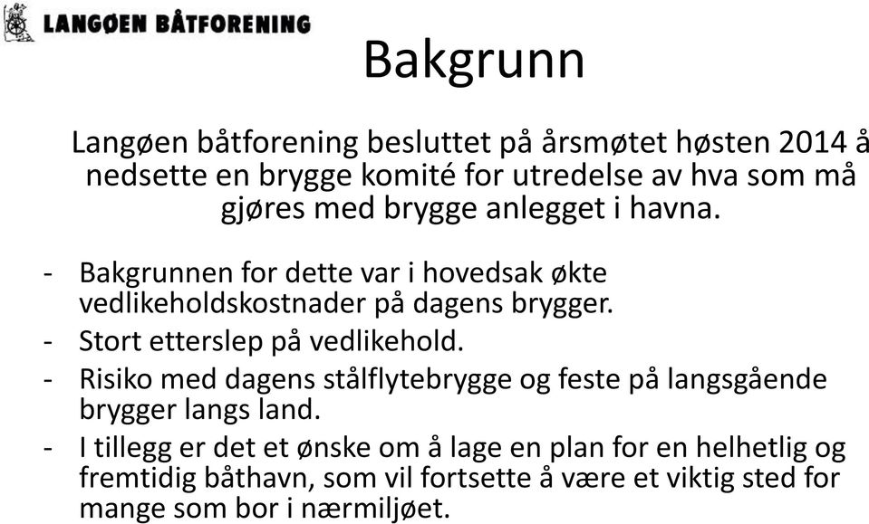 - Stort etterslep på vedlikehold. - Risiko med dagens stålflytebrygge og feste på langsgående brygger langs land.