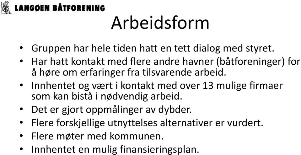 Innhentet og vært i kontakt med over 13 mulige firmaer som kan bistå i nødvendig arbeid.