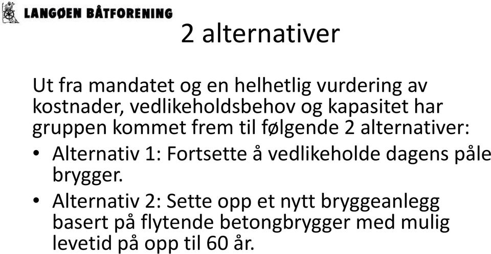 alternativer: Alternativ 1: Fortsette å vedlikeholde dagens påle brygger.