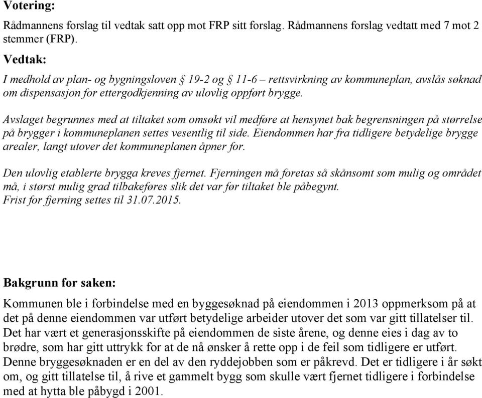 Avslaget begrunnes med at tiltaket som omsøkt vil medføre at hensynet bak begrensningen på størrelse på brygger i kommuneplanen settes vesentlig til side.