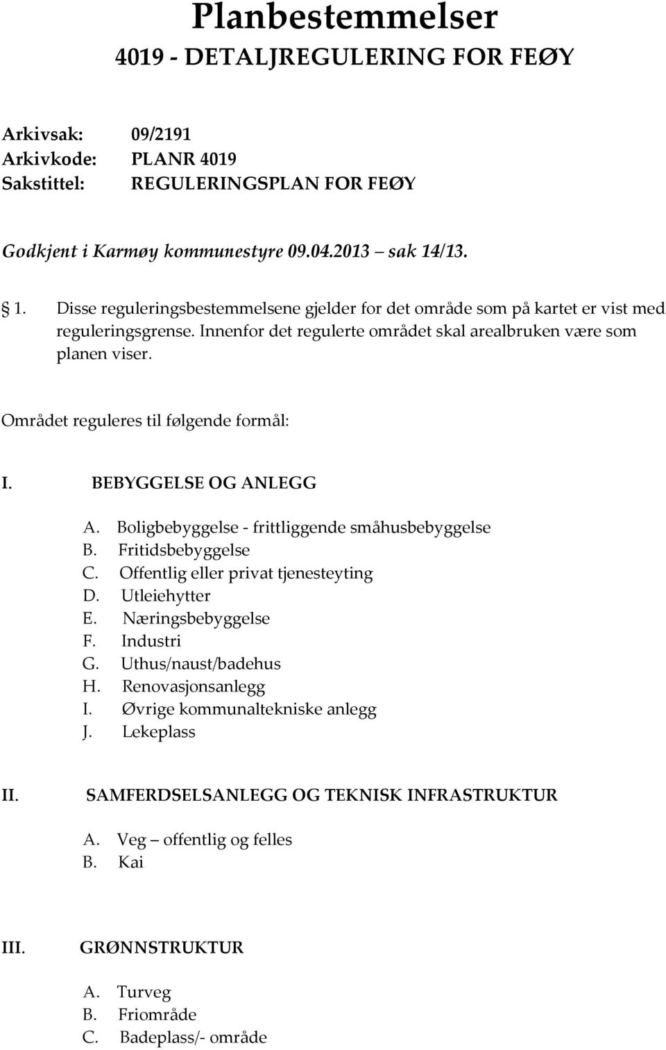 Området reguleres til følgende formål: I. BEBYGGELSE OG ANLEGG A. Boligbebyggelse - frittliggende småhusbebyggelse B. Fritidsbebyggelse C. Offentlig eller privat tjenesteyting D. Utleiehytter E.