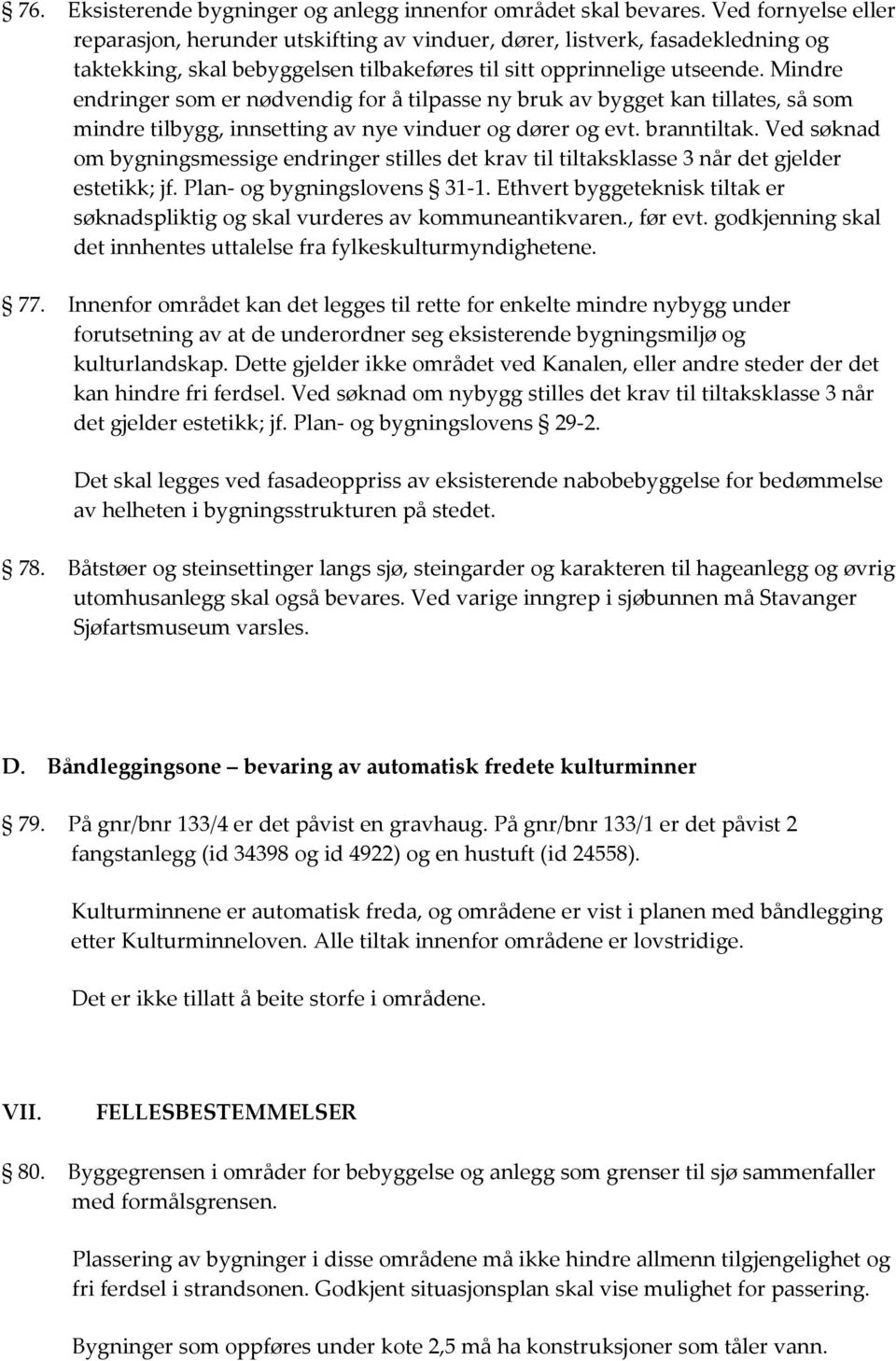 Mindre endringer som er nødvendig for å tilpasse ny bruk av bygget kan tillates, så som mindre tilbygg, innsetting av nye vinduer og dører og evt. branntiltak.