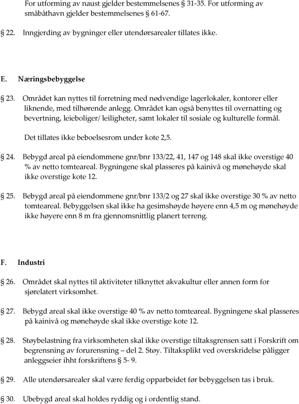 Området kan også benyttes til overnatting og bevertning, leieboliger/ leiligheter, samt lokaler til sosiale og kulturelle formål. Det tillates ikke beboelsesrom under kote 2,5. 24.