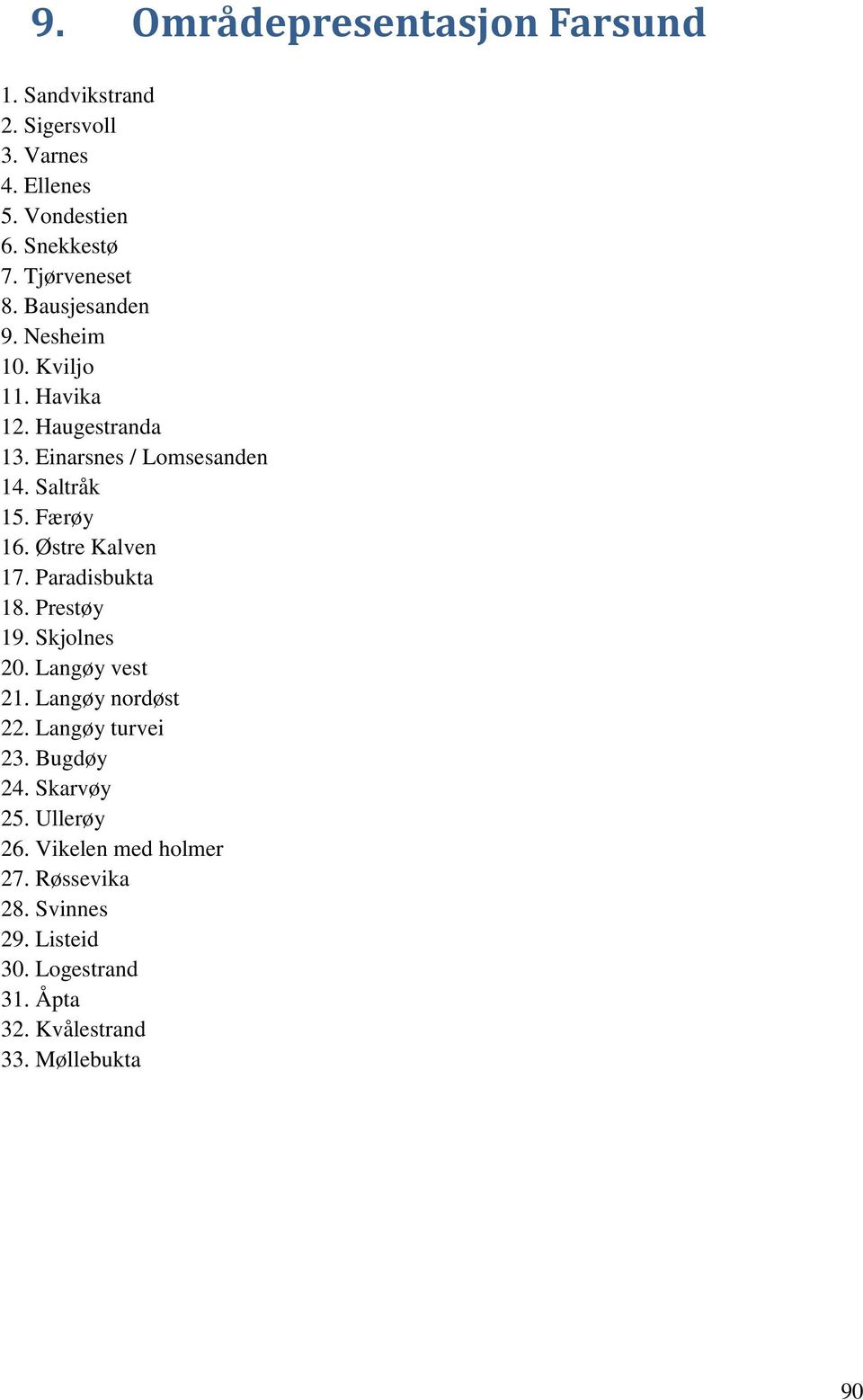 Østre Kalven 17. Paradisbukta 18. Prestøy 19. Skjolnes 20. Langøy vest 21. Langøy nordøst 22. Langøy turvei 23. Bugdøy 24.