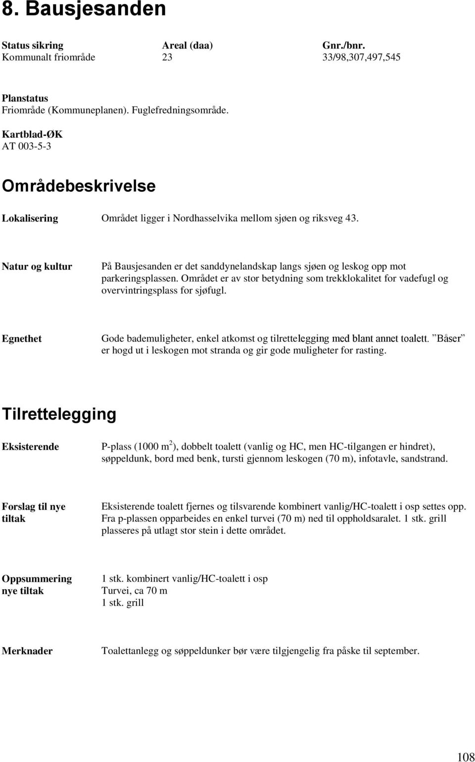 Natur og kultur På Bausjesanden er det sanddynelandskap langs sjøen og leskog opp mot parkeringsplassen. Området er av stor betydning som trekklokalitet for vadefugl og overvintringsplass for sjøfugl.