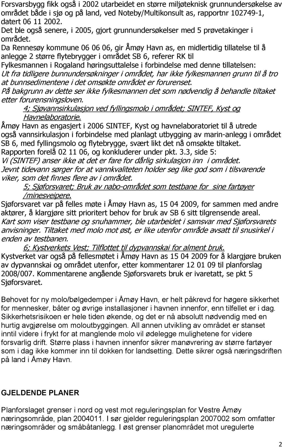 Da Rennesøy kommune 06 06 06, gir Åmøy Havn as, en midlertidig tillatelse til å anlegge 2 større flytebrygger i området SB 6, referer RK til Fylkesmannen i Rogaland høringsuttalelse i forbindelse med