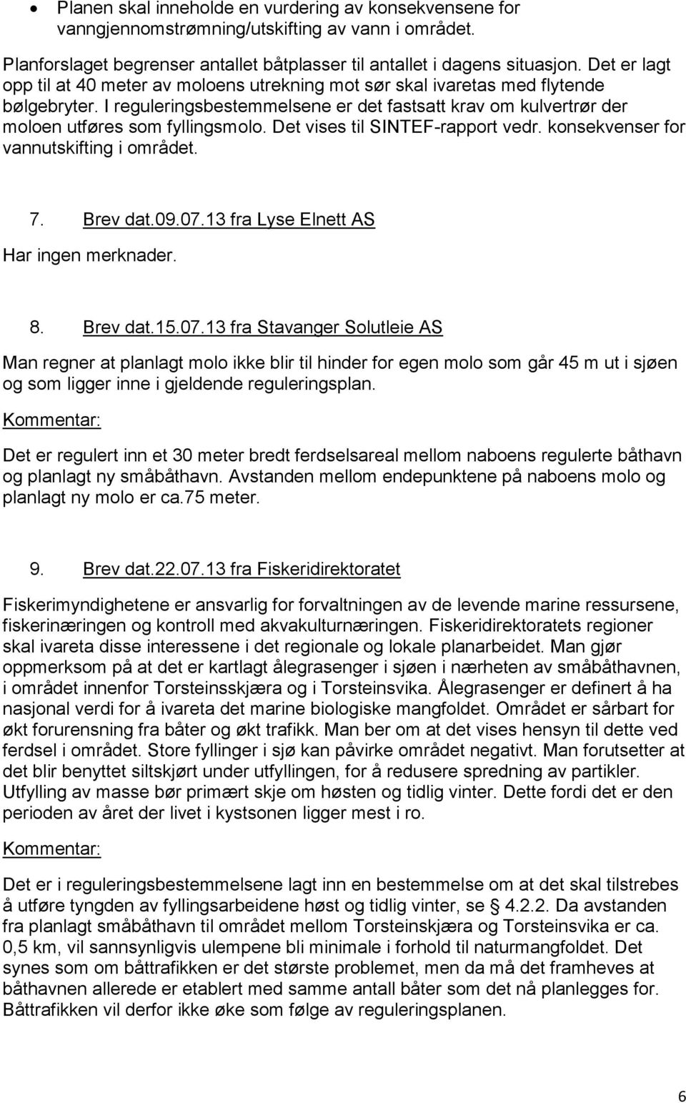 Det vises til SINTEF-rapport vedr. konsekvenser for vannutskifting i området. 7. Brev dat.09.07.