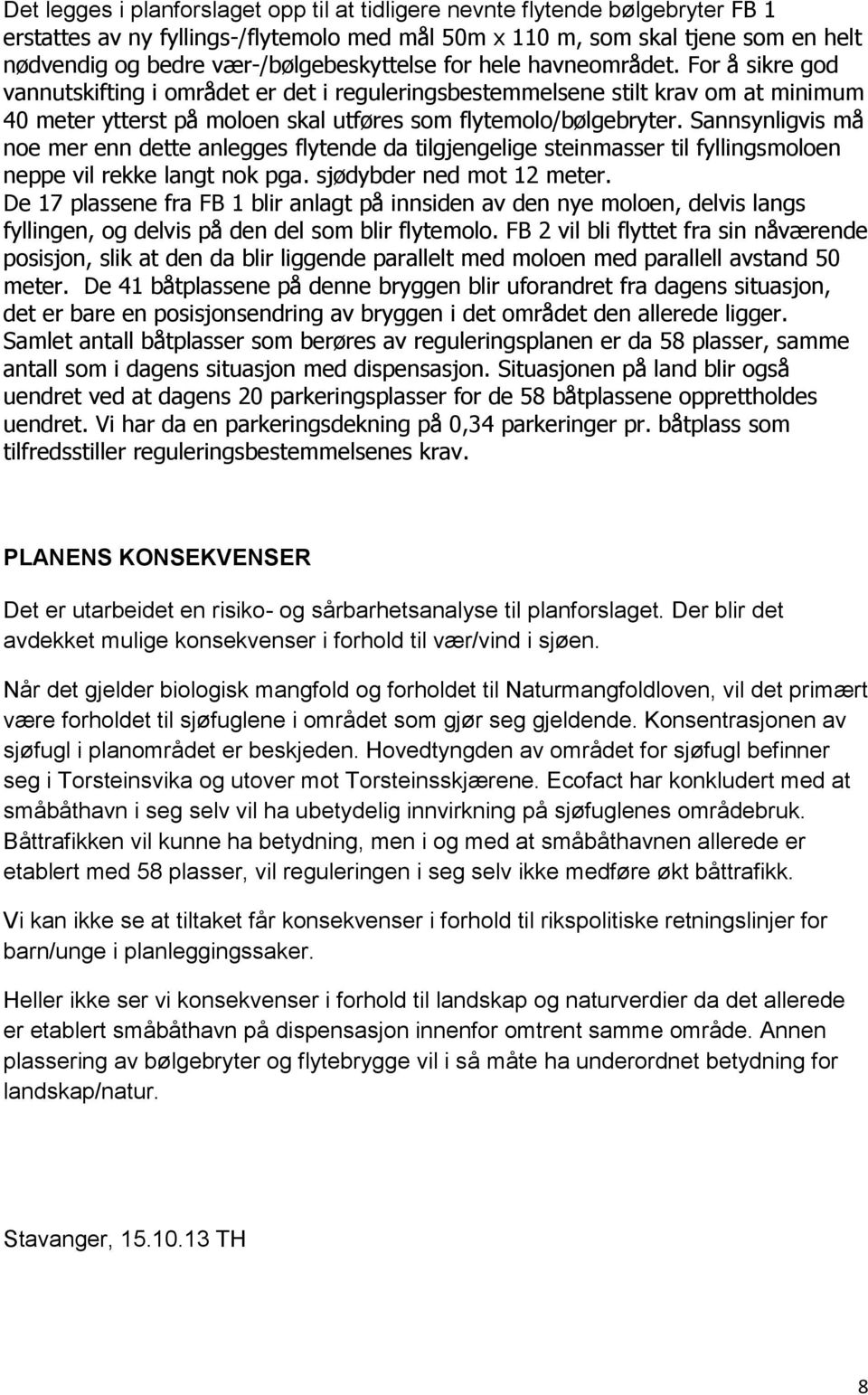 For å sikre god vannutskifting i området er det i reguleringsbestemmelsene stilt krav om at minimum 40 meter ytterst på moloen skal utføres som flytemolo/bølgebryter.