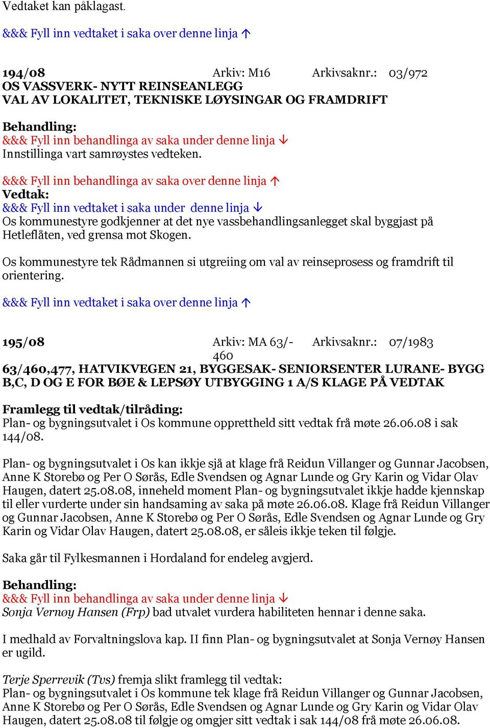 Os kommunestyre tek Rådmannen si utgreiing om val av reinseprosess og framdrift til orientering. 195/08 Arkiv: MA 63/- Arkivsaknr.