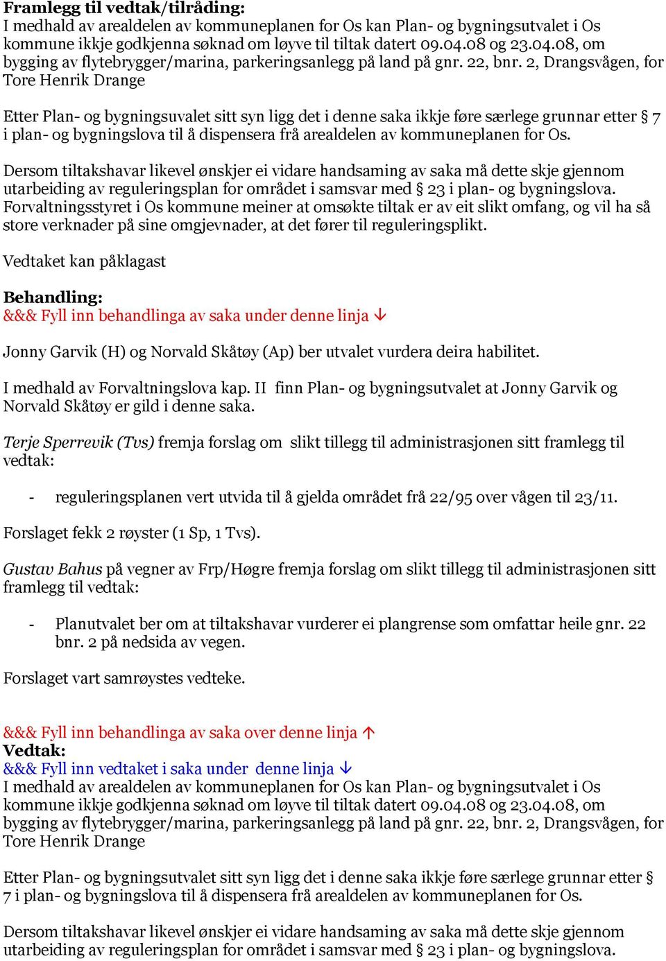 2, Drangsvågen, for Tore Henrik Drange Etter Plan- og bygningsuvalet sitt syn ligg det i denne saka ikkje føre særlege grunnar etter 7 i plan- og bygningslova til å dispensera frå arealdelen av