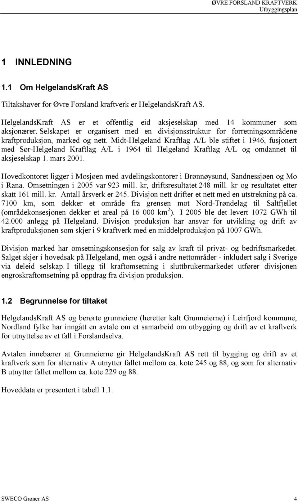 Midt-Helgeland Kraftlag A/L ble stiftet i 1946, fusjonert med Sør-Helgeland Kraftlag A/L i 1964 til Helgeland Kraftlag A/L og omdannet til aksjeselskap 1. mars 2001.