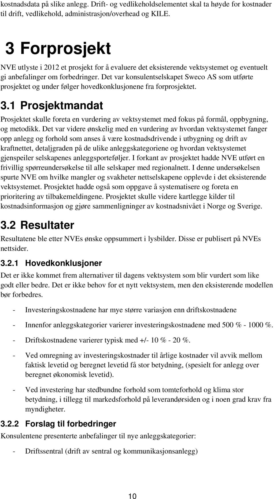 Det var konsulentselskapet Sweco AS som utførte prosjektet og under følger hovedkonklusjonene fra forprosjektet. 3.