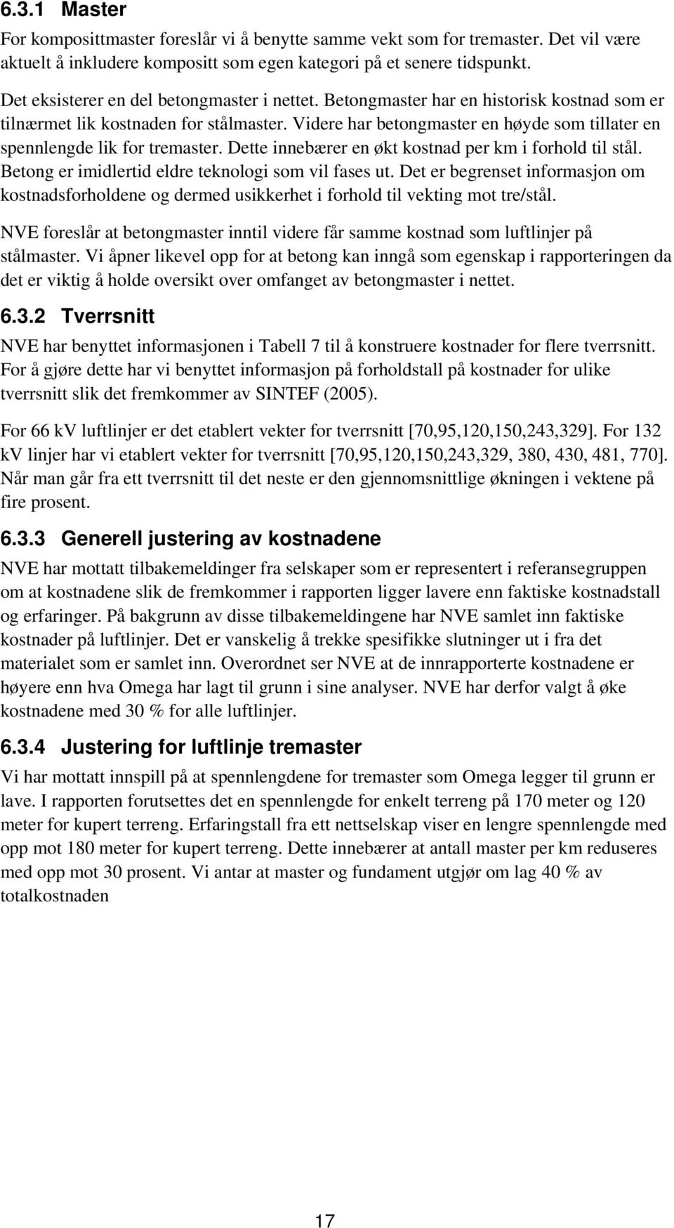 Videre har betongmaster en høyde som tillater en spennlengde lik for tremaster. Dette innebærer en økt kostnad per km i forhold til stål. Betong er imidlertid eldre teknologi som vil fases ut.