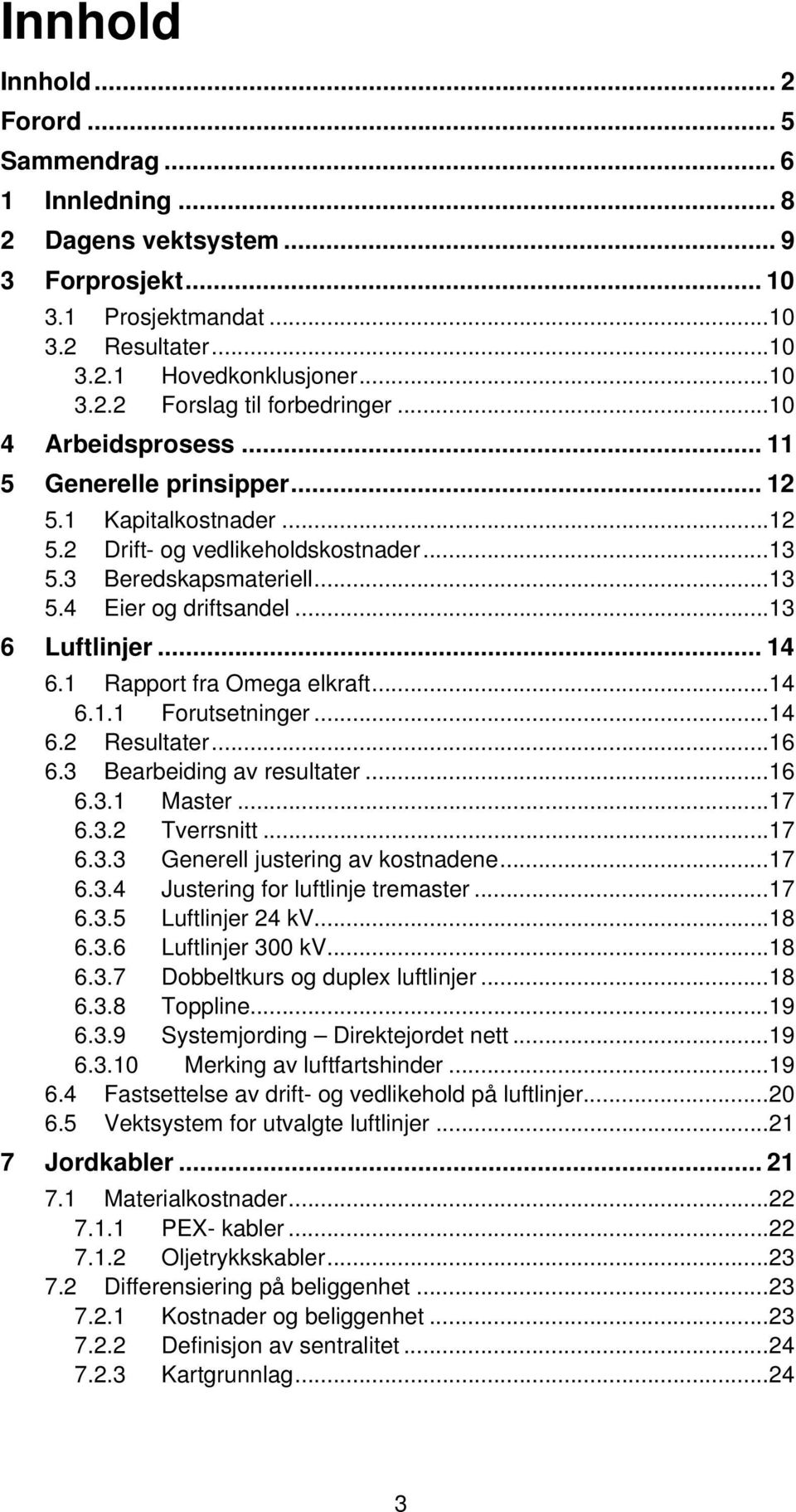 .. 14 6.1 Rapport fra Omega elkraft... 14 6.1.1 Forutsetninger... 14 6.2 Resultater... 16 6.3 Bearbeiding av resultater... 16 6.3.1 Master... 17 6.3.2 Tverrsnitt... 17 6.3.3 Generell justering av kostnadene.