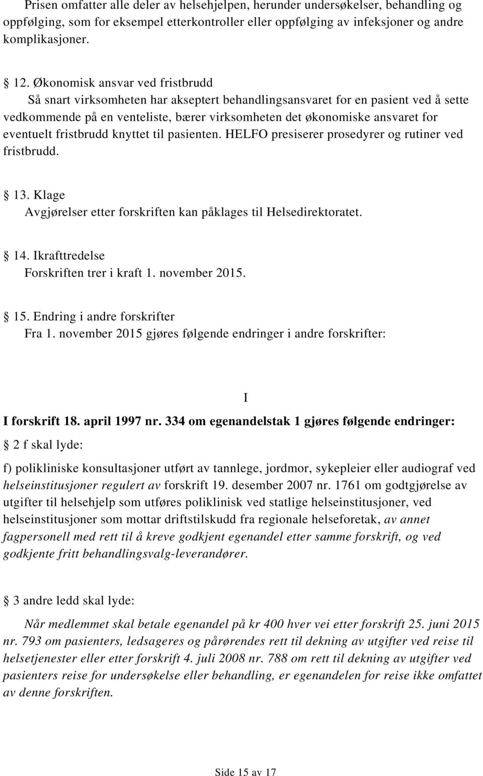 eventuelt fristbrudd knyttet til pasienten. HELFO presiserer prosedyrer og rutiner ved fristbrudd. 13. Klage Avgjørelser etter forskriften kan påklages til Helsedirektoratet. 14.