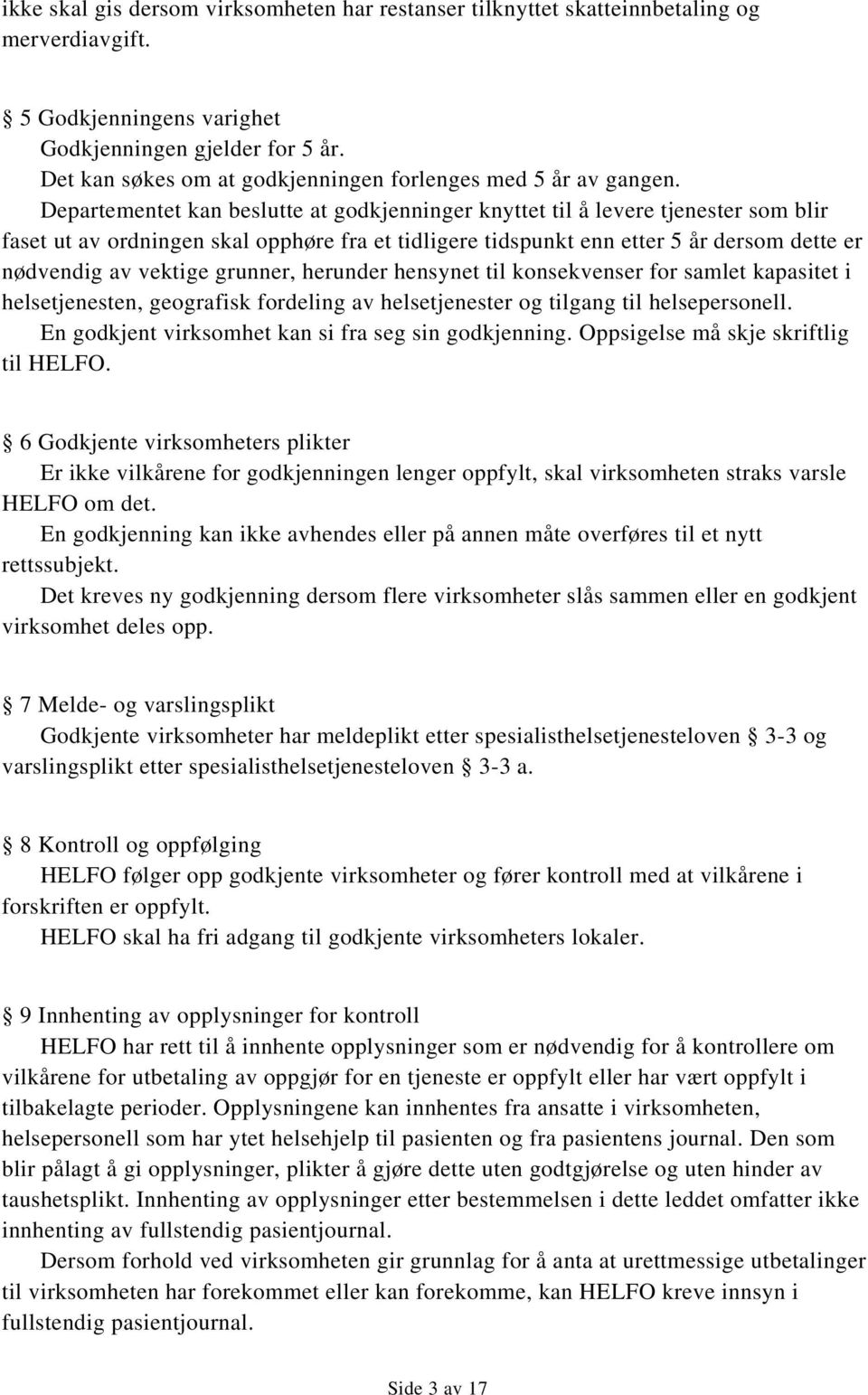 Departementet kan beslutte at godkjenninger knyttet til å levere tjenester som blir faset ut av ordningen skal opphøre fra et tidligere tidspunkt enn etter 5 år dersom dette er nødvendig av vektige