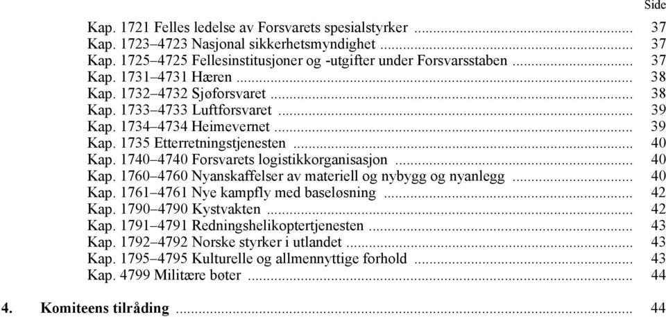 1740 4740 Forsvarets logistikkorganisasjon... 40 Kap. 1760 4760 Nyanskaffelser av materiell og nybygg og nyanlegg... 40 Kap. 1761 4761 Nye kampfly med baseløsning... 42 Kap.