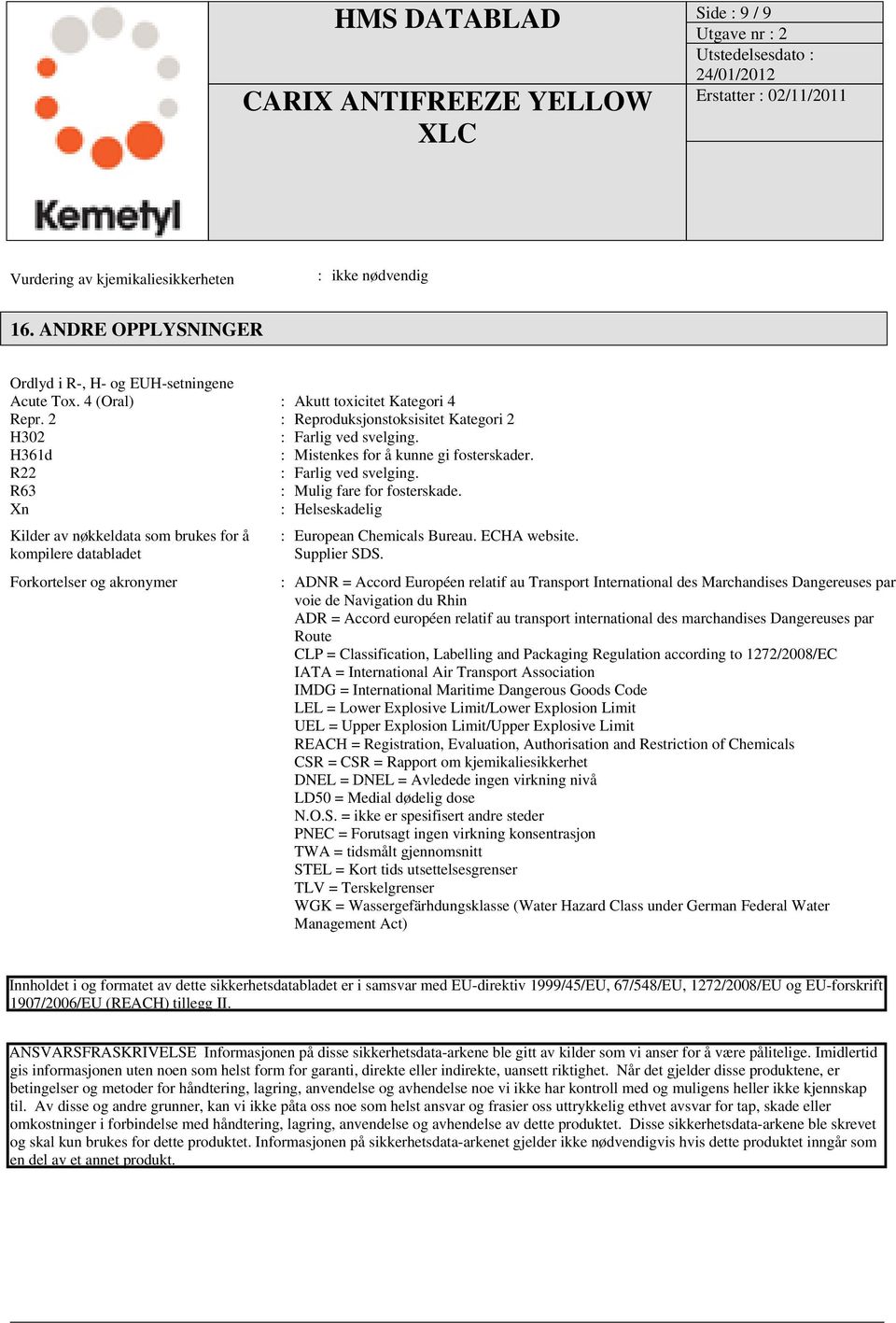 Xn : Helseskadelig Kilder av nøkkeldata som brukes for å kompilere databladet Forkortelser og akronymer : European Chemicals Bureau. ECHA website. Supplier SDS.