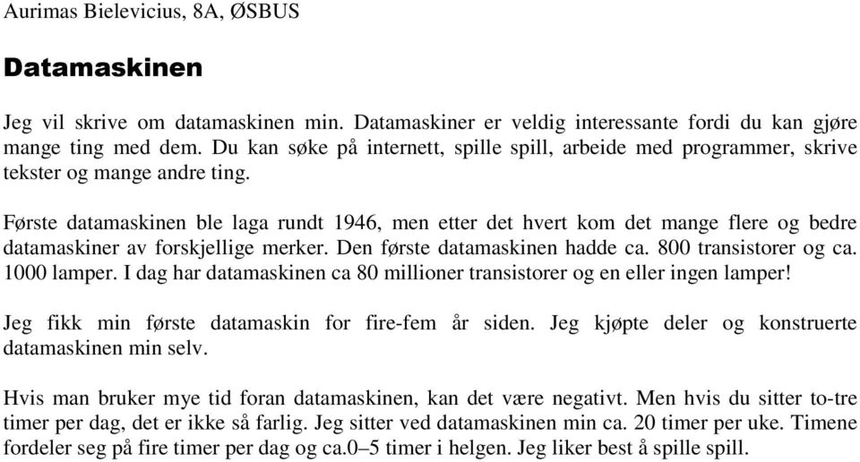 Første datamaskinen ble laga rundt 1946, men etter det hvert kom det mange flere og bedre datamaskiner av forskjellige merker. Den første datamaskinen hadde ca. 800 transistorer og ca. 1000 lamper.