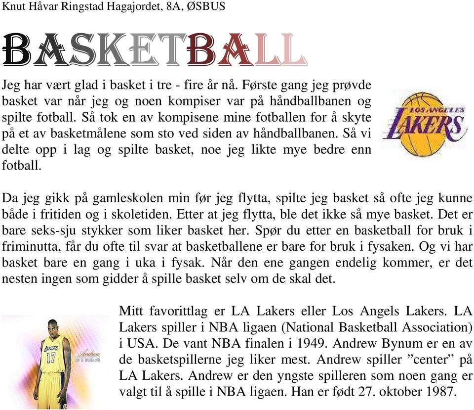 Så tok en av kompisene mine fotballen for å skyte på et av basketmålene som sto ved siden av håndballbanen. Så vi delte opp i lag og spilte basket, noe jeg likte mye bedre enn fotball.