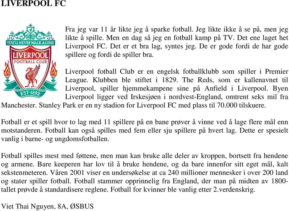 Klubben ble stiftet i 1829. The Reds, som er kallenavnet til Liverpool, spiller hjemmekampene sine på Anfield i Liverpool.