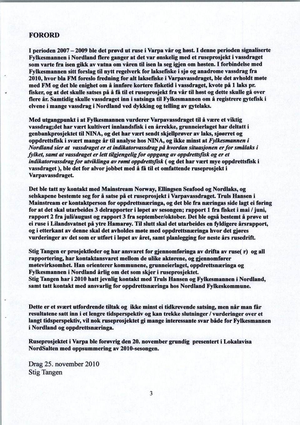 I forbindelse med Fylkesmannen sitt forslag til nytt regelverk for laksefiske i sjø og anadrome vassdrag fra 2010, hvor bla FM foreslo fredning for alt laksefiske i Varpavassdraget, ble det avholdt