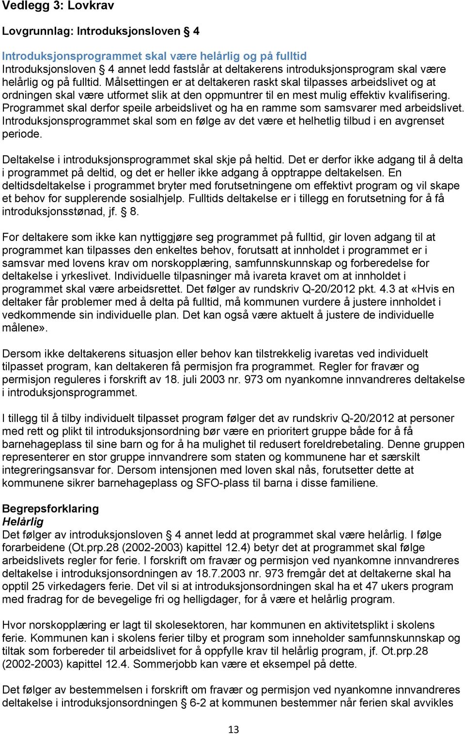 Programmet skal derfor speile arbeidslivet og ha en ramme som samsvarer med arbeidslivet. Introduksjonsprogrammet skal som en følge av det være et helhetlig tilbud i en avgrenset periode.