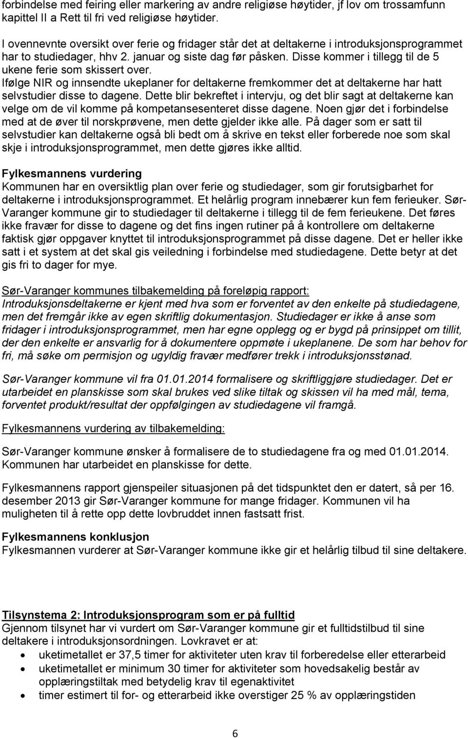 Disse kommer i tillegg til de 5 ukene ferie som skissert over. Ifølge NIR og innsendte ukeplaner for deltakerne fremkommer det at deltakerne har hatt selvstudier disse to dagene.