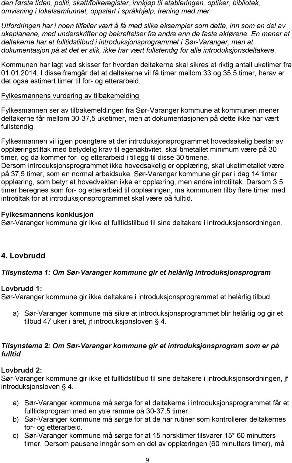 En mener at deltakerne har et fulltidstilbud i introduksjonsprogrammet i Sør-Varanger, men at dokumentasjon på at det er slik, ikke har vært fullstendig for alle introduksjonsdeltakere.