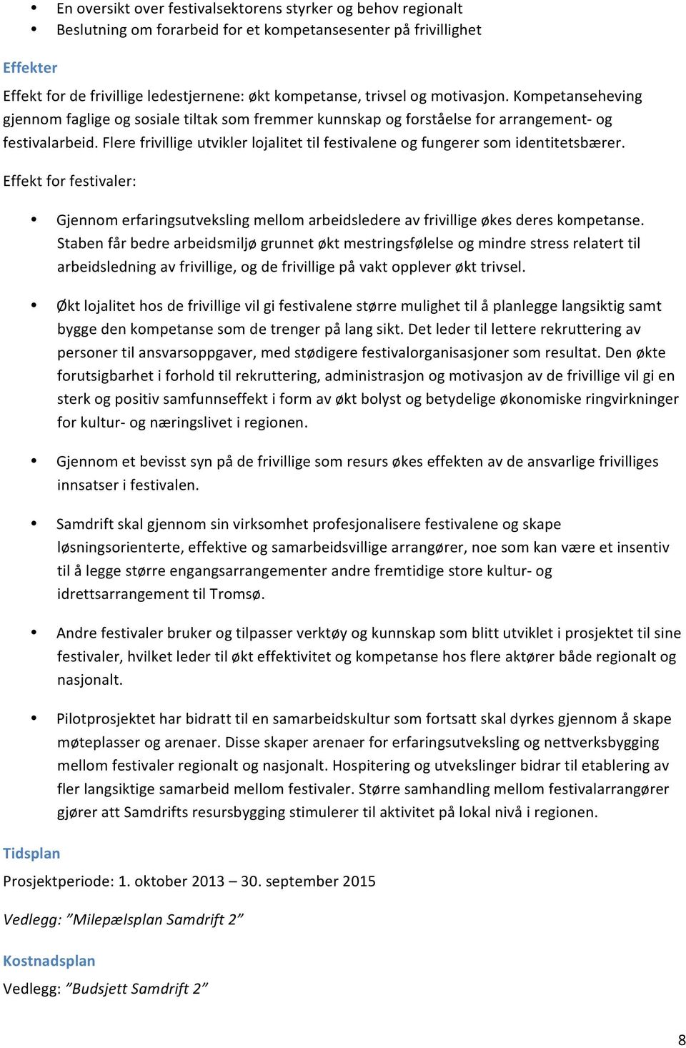 Flere frivillige utvikler lojalitet til festivalene og fungerer som identitetsbærer. Effekt for festivaler: Gjennom erfaringsutveksling mellom arbeidsledere av frivillige økes deres kompetanse.