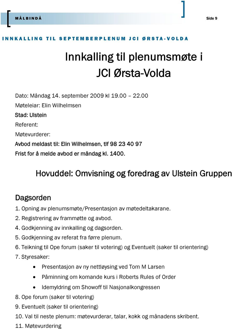 Hovuddel: Omvisning og foredrag av Ulstein Gruppen Dagsorden 1. Opning av plenumsmøte/presentasjon av møtedeltakarane. 2. Registrering av frammøtte og avbod. 4. Godkjenning av innkalling og dagsorden.