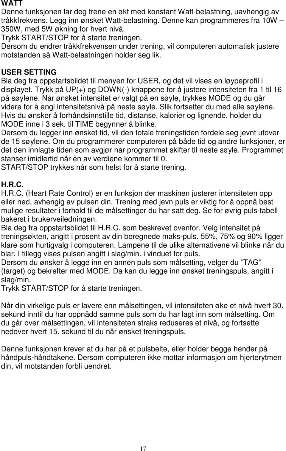 USER SETTING Bla deg fra oppstartsbildet til menyen for USER, og det vil vises en løypeprofil i displayet. Trykk på UP(+) og DOWN(-) knappene for å justere intensiteten fra 1 til 16 på søylene.