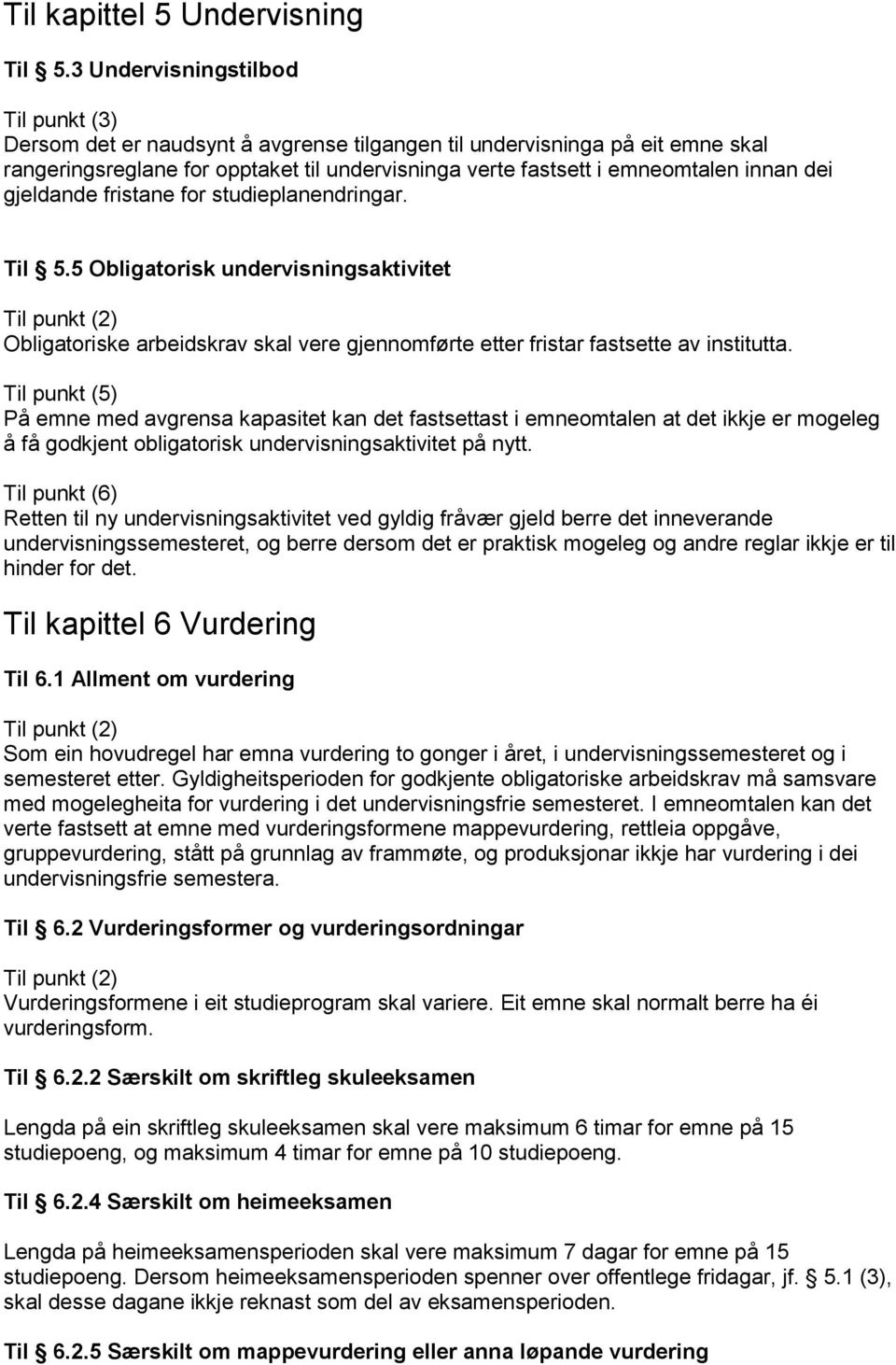 dei gjeldande fristane for studieplanendringar. Til 5.5 Obligatorisk undervisningsaktivitet Til punkt (2) Obligatoriske arbeidskrav skal vere gjennomførte etter fristar fastsette av institutta.