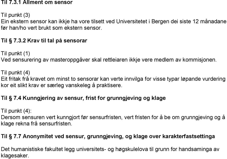 4 Kunngjering av sensur, frist for grunngjeving og klage Til punkt (4): Dersom sensuren vert kunngjort før sensurfristen, vert fristen for å be om grunngjeving og å klage rekna frå sensurfristen.